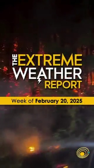 The Extreme Weather Report, February 20, 2025: This is your weather on fossil fuels.