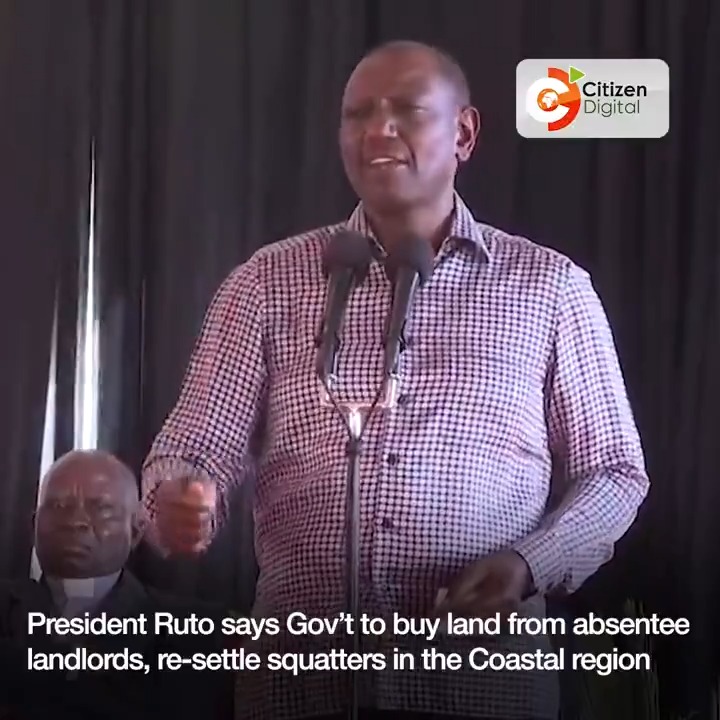 President Ruto says govt to buy land from absentee landlords, re-settle squatters in the coastal region