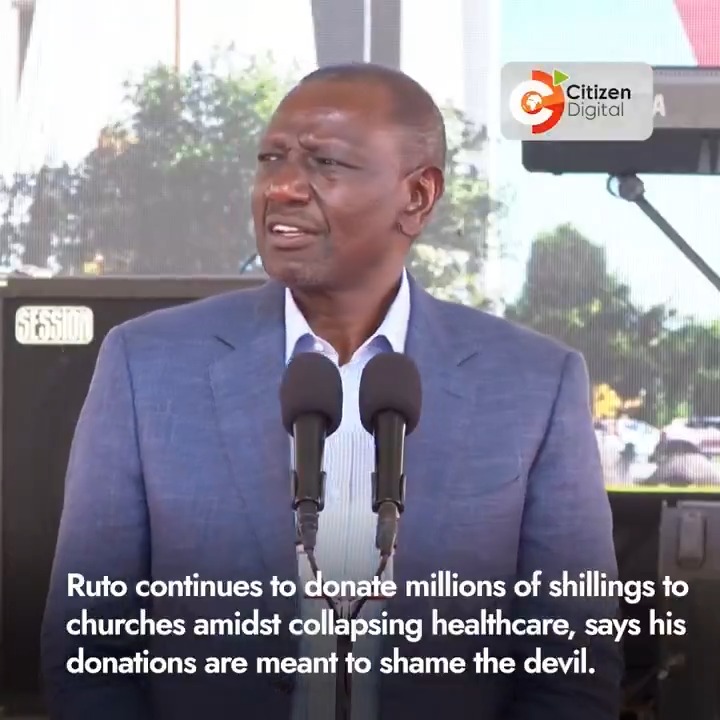 President Ruto continues to donate millions of shillings to churches amidst collapsing healthcare system, says his donations are meant to shame the devil