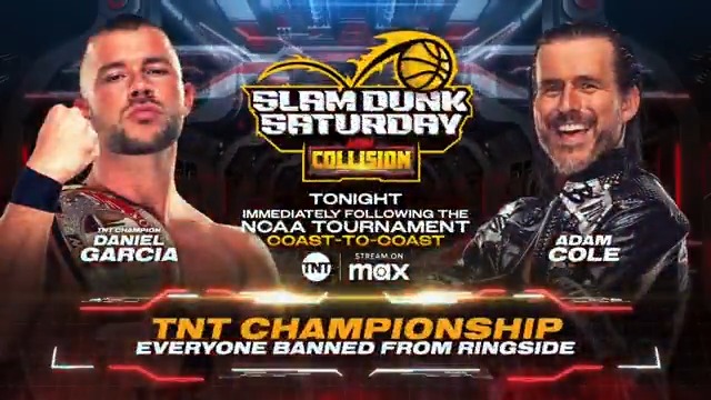 TONIGHT! #AEWCollision SLAM DUNK SATURDAY Immediately following the NCAA Tournament Coast to Coast on @TNTDrama + @SportsOnMax TNT Title Daniel Garcia (c) vs Adam Cole The highly aniticipated rematch! Adam Cole vs TNT Champ Garcia w/ EVERYONE banned ringside!