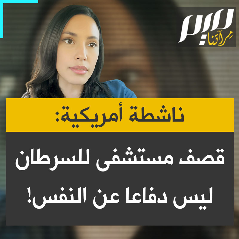 ميا ماري، ناشطة أمريكية: "كيف وصلنا نحن الأمريكيين إلى هذه النقطة حيث نسمع عن قصف مستشفى للسرطان ونفكر. نعم هذا دفاع عن النفس؟!"