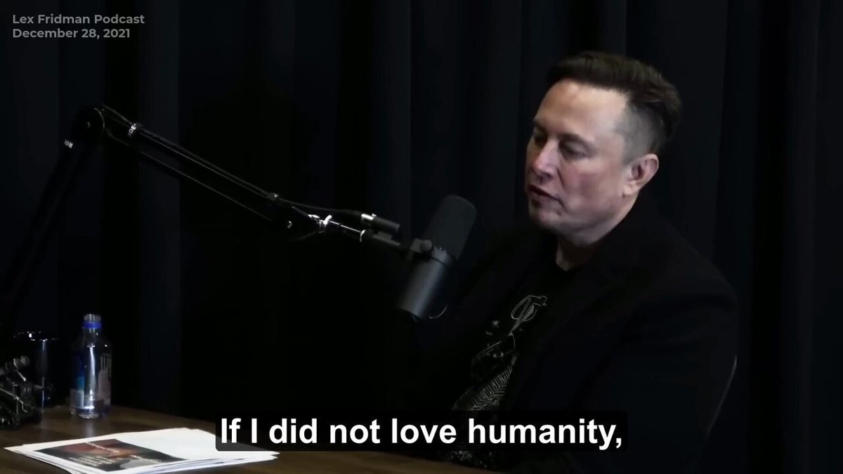 ELON: DESPITE KNOWING ITS DARKEST PARTS, I LOVE HUMANITY “If I did not love humanity, I wouldn't care about these things. I've read a lot of history, including the darkest, worst parts of it. Despite all that, I think, on balance, I still love humanity.” Source: Lex Fridman Podcast, December 2021