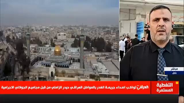 عاجل الان شقيق الشهيد حيدر الزاملي الذي قتله أرهابيين الجولاني بسوريا يكشف عن التفاصيل : مجاميع الجولاني الإجرامية أداة للصهيونية تقتل العراقيين وشقيقي المغدور هُدِرَ دمه في سورية فقط لأنه شيعي والارهابيين هاجموا شقيقي وعائلته وقتلوه وزوجة شقيقي المغدور بحالة حرجة حالياً .