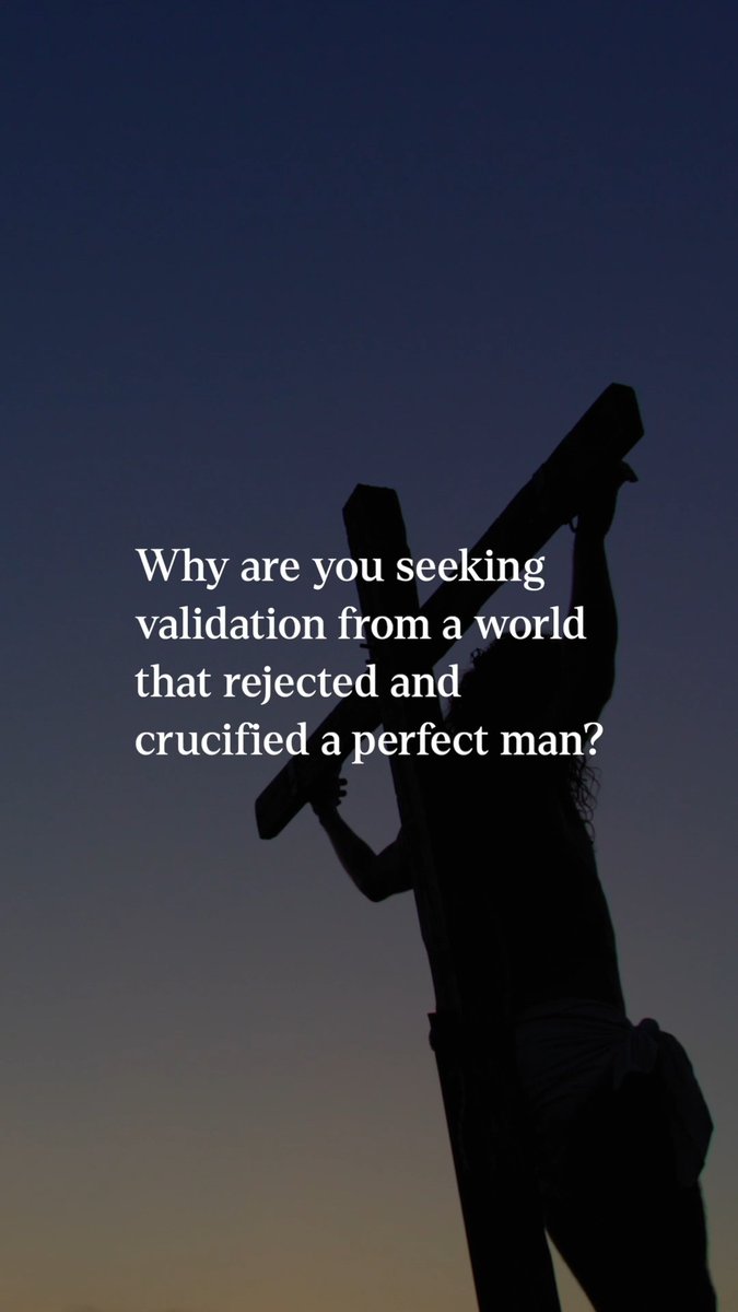 Today, remember that you don’t need validation from the world that rejected and crucified Jesus.