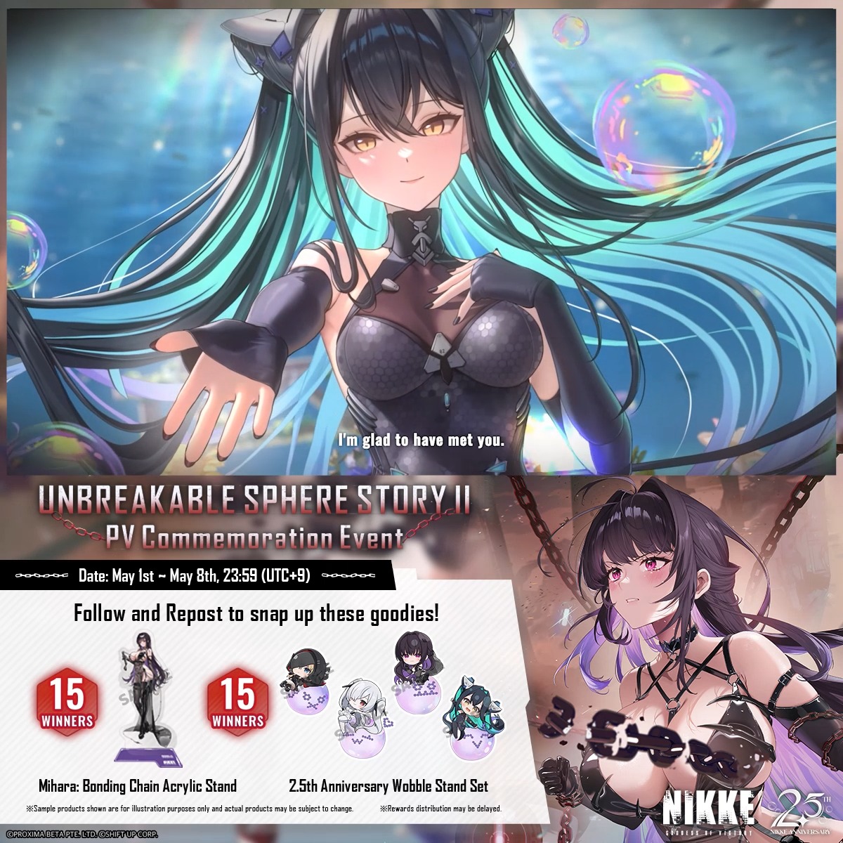 【UNBREAKABLE SPHERE STORY 2 PV Commemoration Event】 Commanders, thank you for your support! We are commemorating NIKKE's 2.5th Anniversary event, UNBREAKABLE SPHERE STORY 2, with a giveaway! How to Join 1. Follow GODDESS OF VICTORY: NIKKE 2. Repost this post Rewards - Mihara: Bonding Chain Acrylic Stand x15 - 2.5th Anniversary Sticker Set x15 Event Duration 📅 5/1 ~ 5/8 23:59 (UTC+9) #NIKKE #NIKKEAnniversary