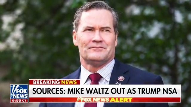 BREAKING: Mike Waltz out as Trump’s National Security Advisor.