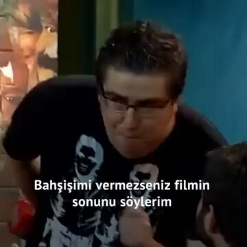 Bahşişimi vermezsen filmin sonunu söylerim.
