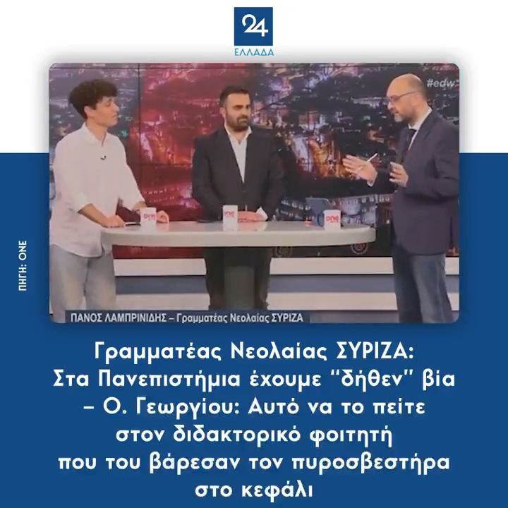Γραμματέας Νεολαίας ΣΥΡΙΖΑ: Στα Πανεπιστήμια έχουμε “δήθεν” βία – Ο. Γεωργίου: Αυτό να το πείτε στον διδακτορικό φοιτητή που του βάρεσαν τον πυροσβεστήρα στο κεφάλι