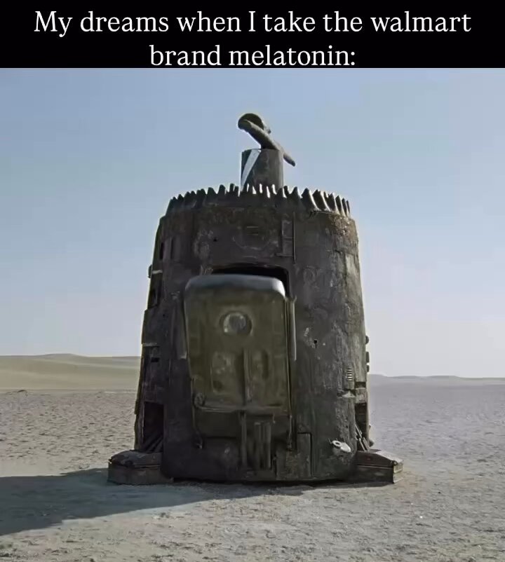 That Walmart melatonin hits differently.
