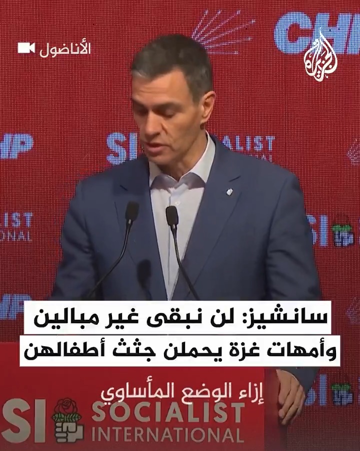 رئيس الوزراء الإسباني خلال اجتماع مجلس الاشتراكية الدولية في إسطنبول: طفح الكيل، ولن نبقى غير مبالين وأمهات #غزة يحملن جثث أطفالهن #حرب_غزة
