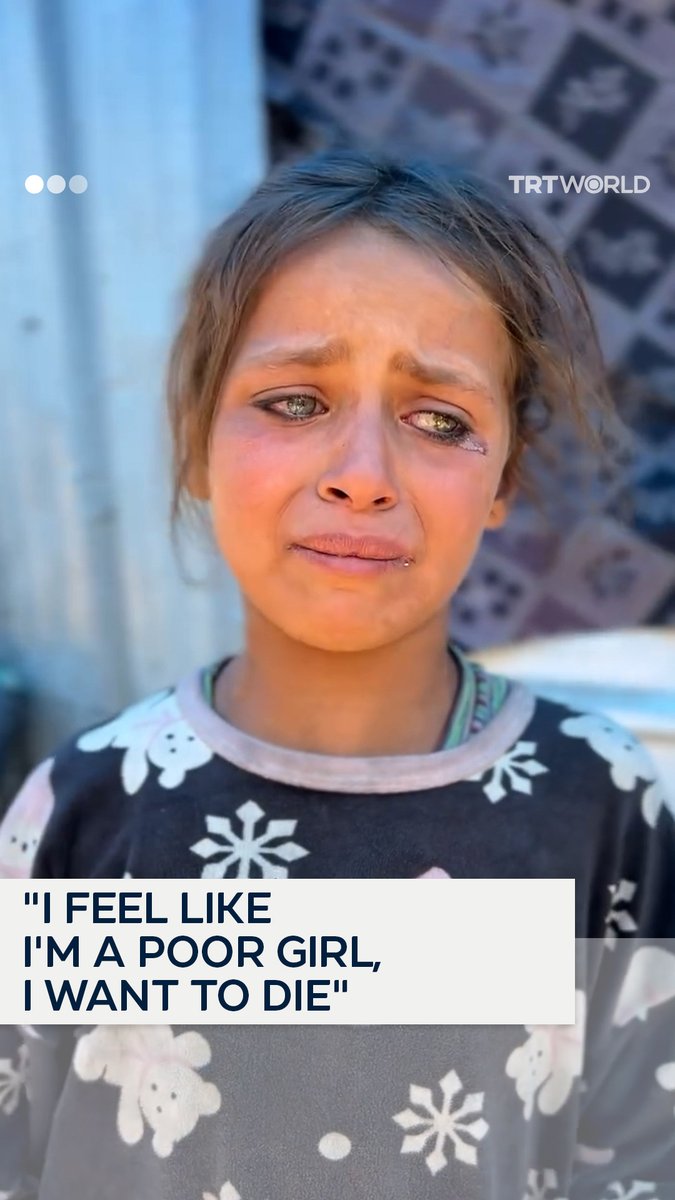 "I feel like I'm a poor girl, I want to die." Palestinian child Alma al Sweissi spoke of her hunger and deprivation, revealing that she and her siblings had gone two days without food and had not eaten bread in more than two months
