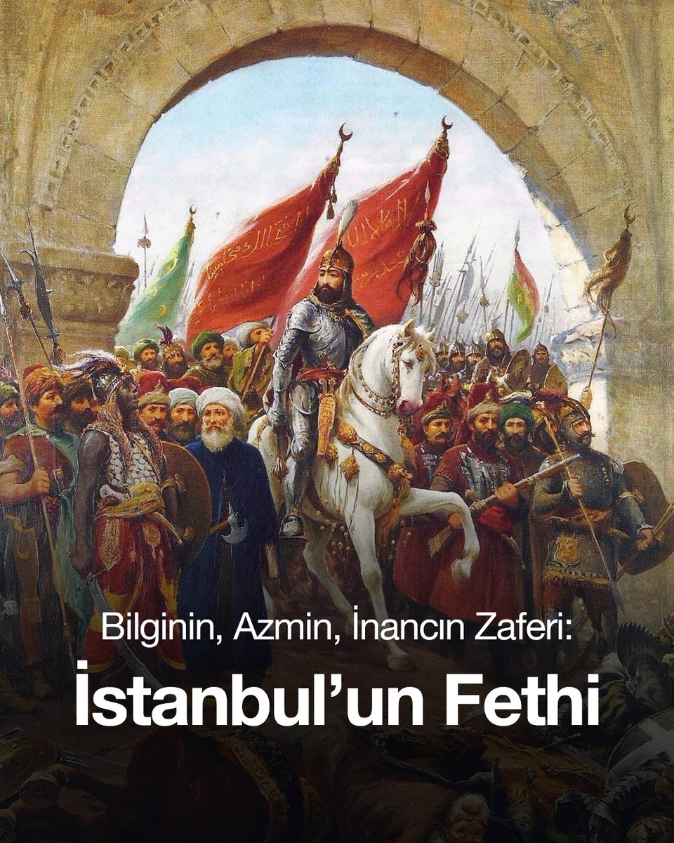 İstanbul’un Fethi, her şeyden önce bilginin, azmin ve inancın zaferidir.