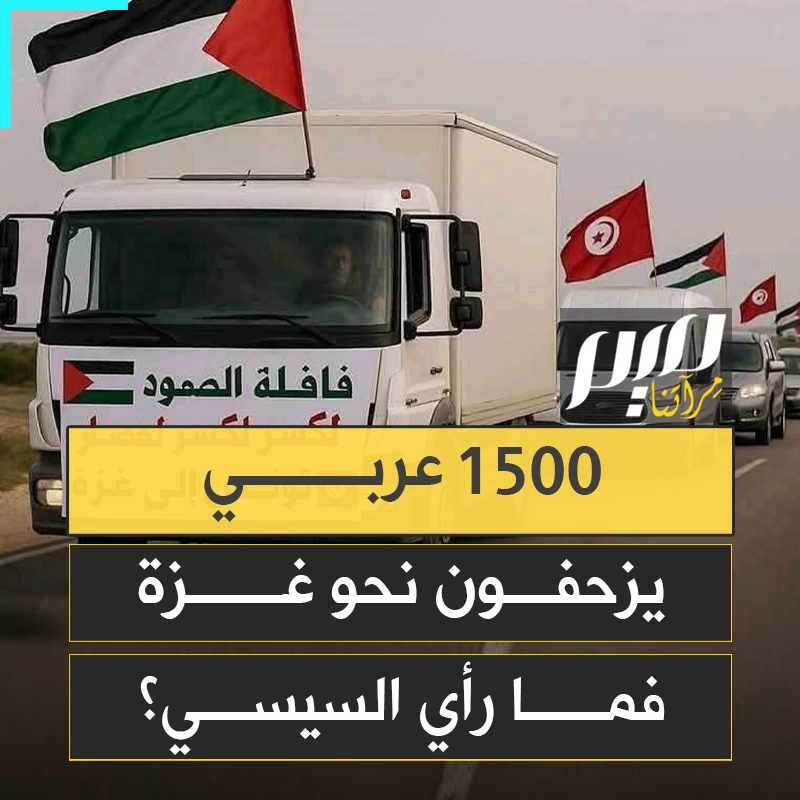 "كل العرب معكم لم ننساكم يوما".. بأكثر من 1500 مشارك، قافلة الصمود تنطلق من تونس نحو غزة لكسر الحصار.. فهل يسمح السيسي بمرورهم، أم يثبت مرة أخرى أنها جزء من الحصار؟