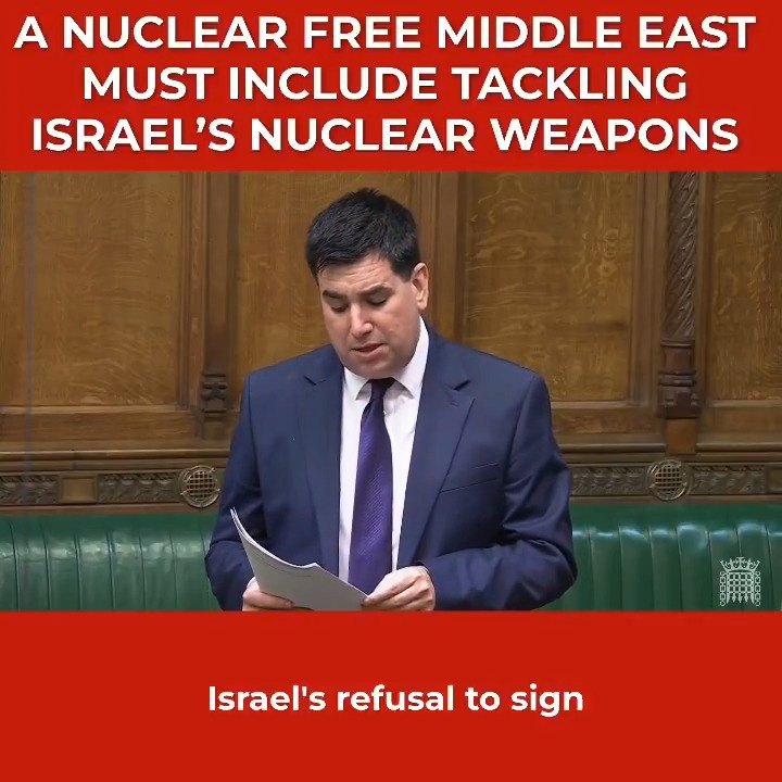 I oppose all nuclear weapons and believe in a nuclear-free Middle East as part of a nuclear-free world. Today I called on the Foreign Secretary to address Israel’s nuclear weapons arsenal – thought to include at least 90 nuclear warheads. There must be no double standards.