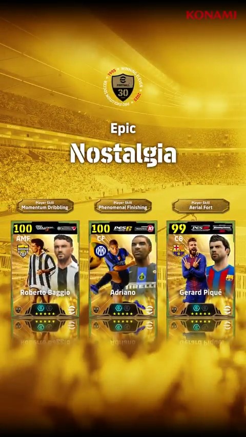 【Epic: Nostalgia】 eFootball™ シリーズを回想する特別デザインのレジェンドが登場! アドリアーノ(シュート +2) ロベルト バッジョ(オフェンスクリエイター +2) ジェラール ピケ(リビルド +2) シリーズの歴史を振り返る特別デザインの3選手を獲得しよう! #イーフト30周年 #イーフト