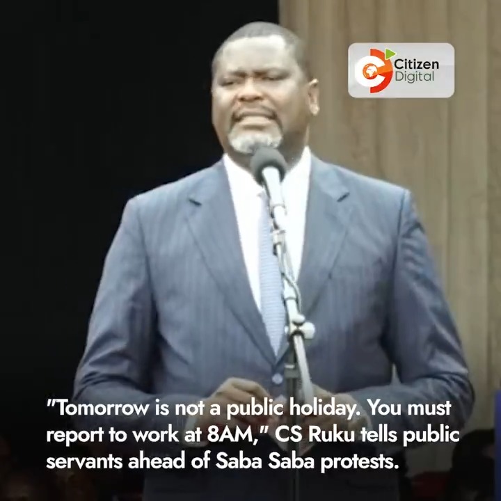 "Tomorrow is not a public holiday. You must report to work at 8AM," CS Geoffrey Ruku tells public servants ahead of Saba Saba protests