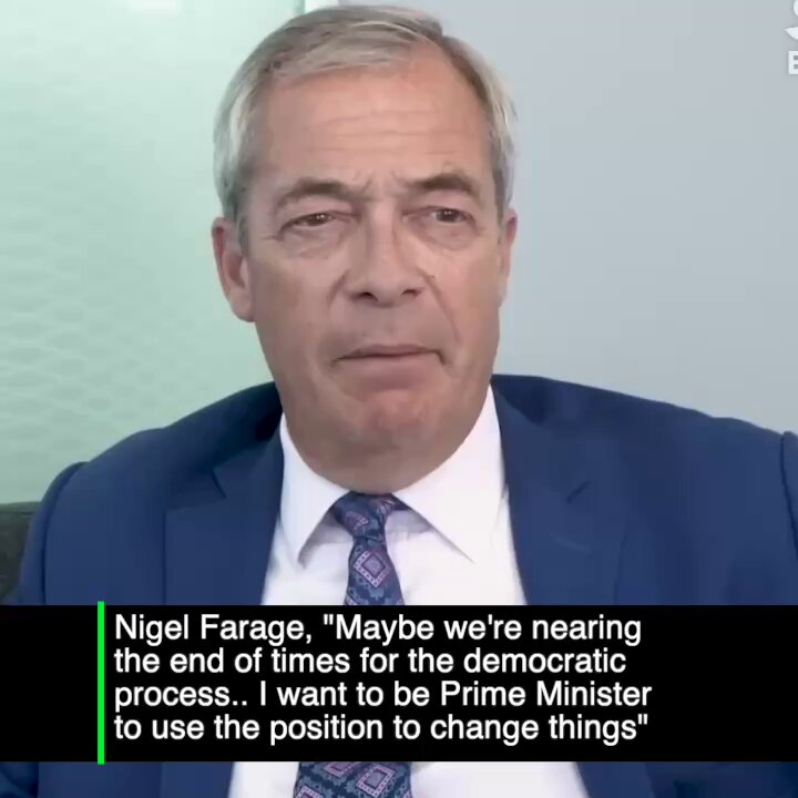 Nigel Farage, "Maybe we're nearing the end of times for the democratic process.. I want to be Prime Minister to use the position to change things"