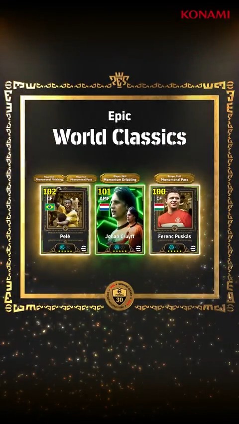 【Epic: World Classics】 ブースタースロットを所持した伝説の選手が3名登場！ ペレ（ファンタジスタ+2） ヨハン クライフ（テクニック+2） フェレンツ プスカシュ（シュート+2） 今、ゴールラッシュが巻き起こるー。 #イーフト30周年 #eFootball30th