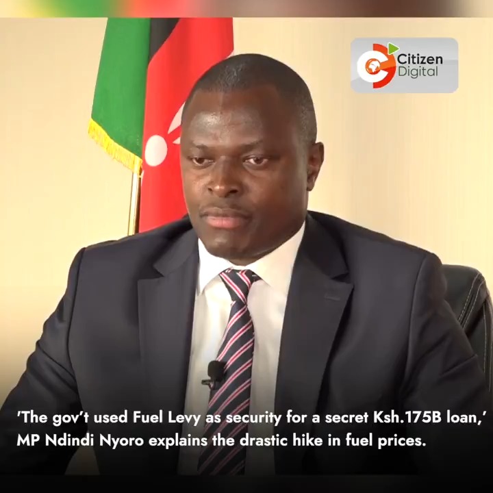 The gov’t used Fuel Levy as security for a secret Ksh.175B loan,’ MP Ndindi Nyoro explains the drastic hike in fuel prices