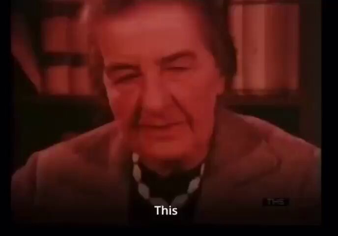 "They just Refuse to believe that we have the Right to Exist" - Golda Meir