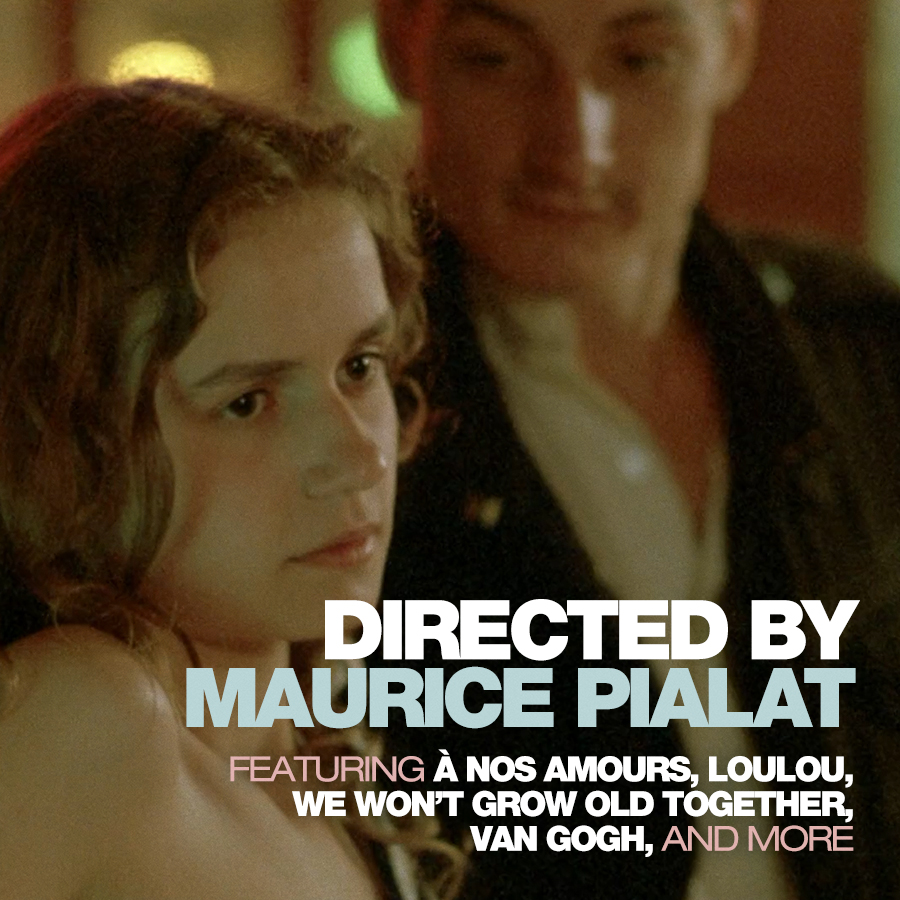 DIRECTED BY MAURICE PIALAT • Now playing on Criterion Channel! Celebrate the French master whose at once raw and rigorous films capture all the intensity, vivid humanity, brutality, and tenderness of life itself. Born 100 years ago this month, Pialat had an incalculable effect on a generation of post–New Wave directors like Catherine Breillat, Leos Carax, Philippe Garrel, and Arnaud Desplechin.