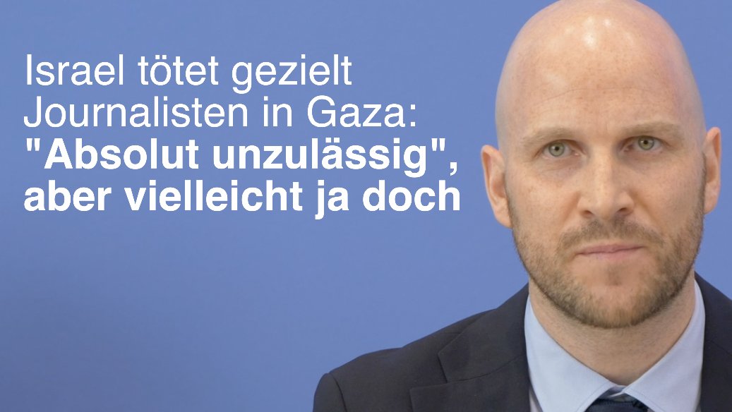 Obwohl die Bundesregierung das Töten von Journalisten für "absolut unzulässig" hält, möchte man gerne die Zulässigkeit der gestrigen gezielten Tötung durch Israel prüfen. Man fordert Israel tatsächlich noch auf Belege für die Rechtfertigung der Morde zu liefern.