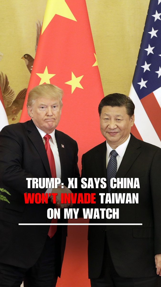 President Trump says Xi told him China will not invade Taiwan while he is in office: "He told me: 'I will never do it as long as you're president ... but I am very patient, and China is very patient.'"