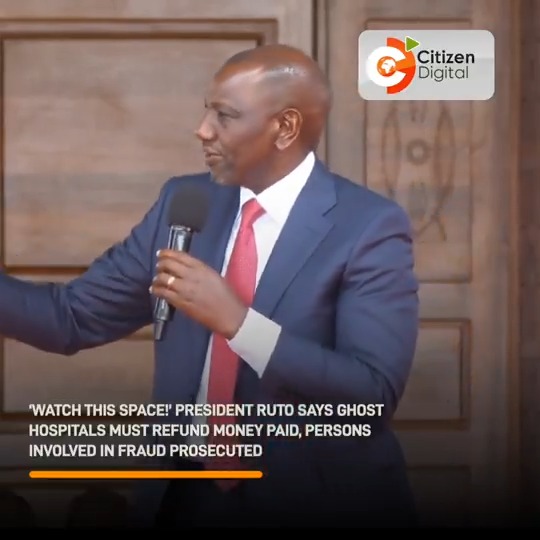 โWatch this space!โ President Ruto says ghost hospitals must refund money paid, persons involved in the fraud prosecuted