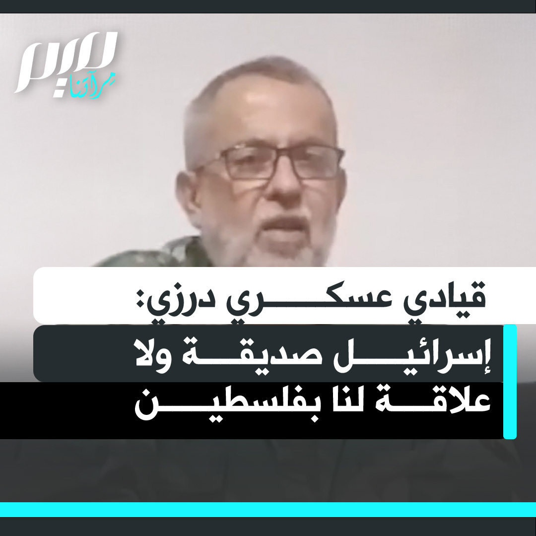 "أعتبر إسرائيل دولة صديقة وجارة، ولم أتضرر منها سوى تحت ذريعة ما يُسمى بالقضية الفلسطينية التي لا علاقة لي بها".. القيادي في الحرس الوطني الدرزي بالسويداء سهيل علم الدين سلوم.