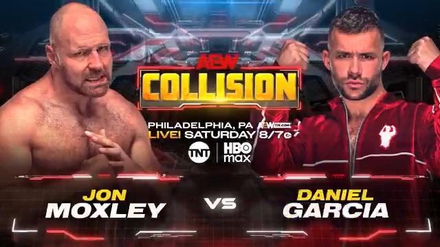 Saturday Night #AEWCollision Live, 8pm ET/7pm CT on TNT + HBO Max Next Saturday, 8/6! Jon Moxley vs Daniel Garcia Daniel Garcia wants EVERYTHING that Jon Moxley has after five years of chasing him! The Death Riders accepted Garcia's challenge for a rematch, NEXT SATURDAY, 8/6!