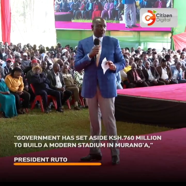 "Gov't has set aside Ksh.760 million to build a modern stadium in Murang'a," President Ruto