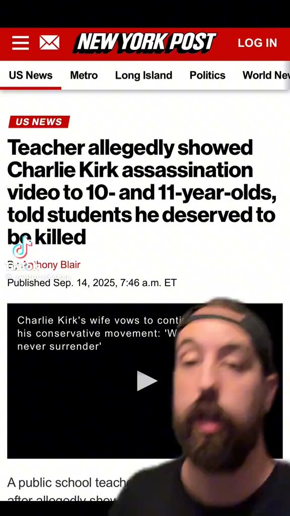 A Canadian elementary school teacher allegedly showed 10 and 11 year olds a Charlie Kirk assassination video, telling them he deserved death, while lecturing on anti-fascism and transgender issues. Traumatized students reported it to parents after repeated viewings. The incident is under investigation; the teacher is suspended, but remains employed. This is psychopathic, adults shouldn't see such content, let alone kids.