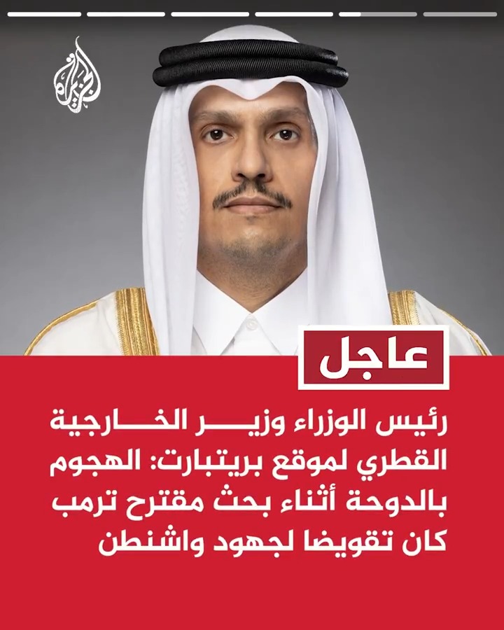 #عاجل | رئيس الوزراء وزير الخارجية القطري لموقع بريتبارت: ترمب هو الوحيد القادر على كبح جماح نتنياهو - الهجوم بالدوحة أثناء بحث مقترح ترمب كان تقويضا لجهود واشنطن - ما سمعناه من ترمب كان مشجعا جدا ونأمل أن نعود للمسار الصحيح