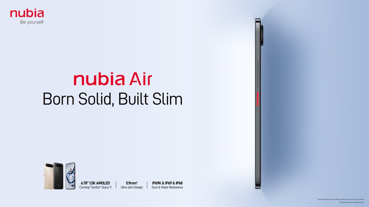 Born Solid. Built Slim. At a stunning 5.9mm thin and just 172g, nubia Air is power reimagined in an ultra-slim design. With a brilliant 1.5K 120Hz AMOLED display and an industry-leading IP69K waterproof rating, it's built to perform and endure.
