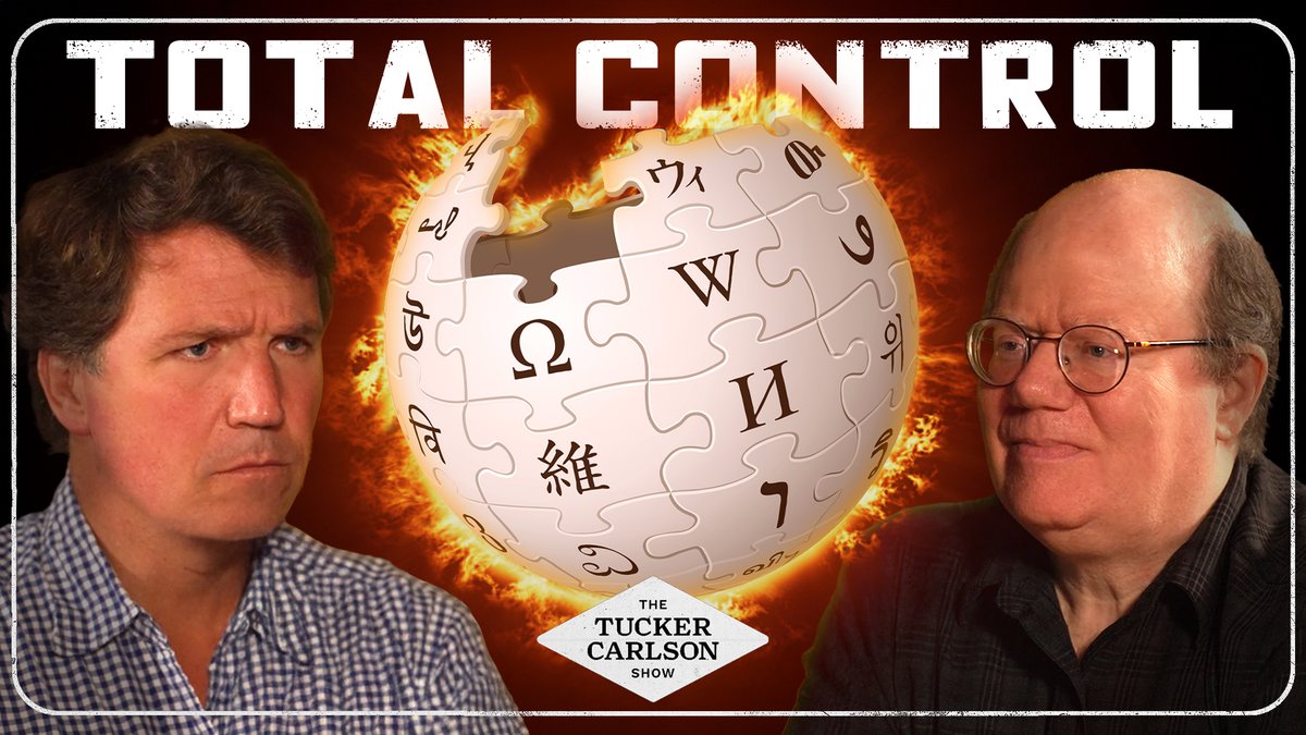 Larry Sanger built Wikipedia as an unbiased repository of the world’s knowledge, and then stood helplessly by as activists and intel agencies turned it into the most comprehensive propaganda op in human history. There’s nothing more corrupt. (0:00) The Origins of Wikipedia (4:27) Wikipedia’s Dangerous Policy Changes (14:01) Who Is Responsible for Corrupting Wikipedia? (17:47) Why Did Sanger Leave Wikipedia? (19:29) Who Is Wikipedia Co-Creator Jimmy Wales? (23:43) What Does the “Tucker Carlson” Wikipedia Page Say? (27:39) How Does Wikipedia Actually Work? (28:43) How Wikipedia Blacklists Conservatives (37:28) Is Wikipedia Controlled by the Intel Agencies? (40:16) Sanger’s Request to Elon Musk and Donald Trump to Help Fix Wikipedia (49:43) Are Wikipedia Editors Being Secretly Paid to Push Propaganda? (56:06) Wikipedia’s Dark Alliance With Google (1:01:41) How Wikipedia Can Be Saved (1:07:22) Which News Sources Are Blacklisted by Wikipedia? (1:17:29) Why Don’t We Know Who’s Editing Wikipedia? (1:19:53) Should Wikipedia Users Be Able to Rate Articles? (1:22:01) Why Wikipedia Should End Permanent Bans (1:27:16) This Is How to Bring Reform to Wikipedia Includes paid partnerships.