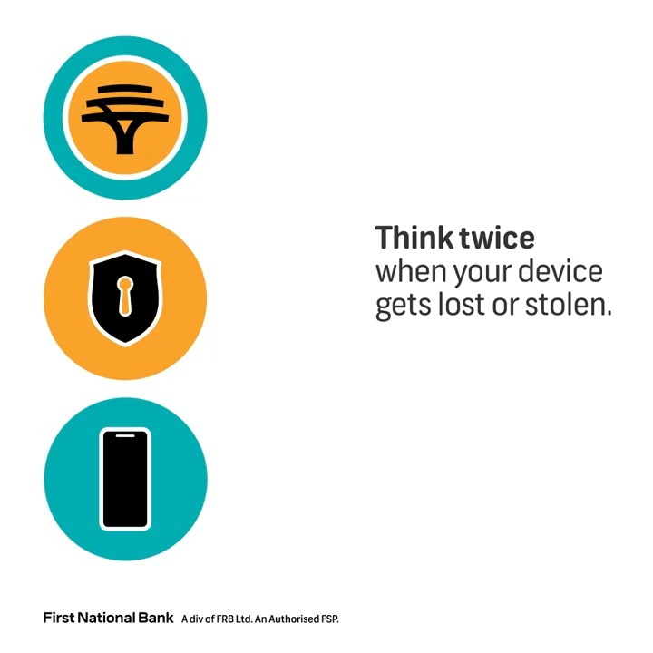 If your phone gets lost or stolen, call FNB Fraud on 087 575 9444 and delink the device via FNB Online Banking ASAP.