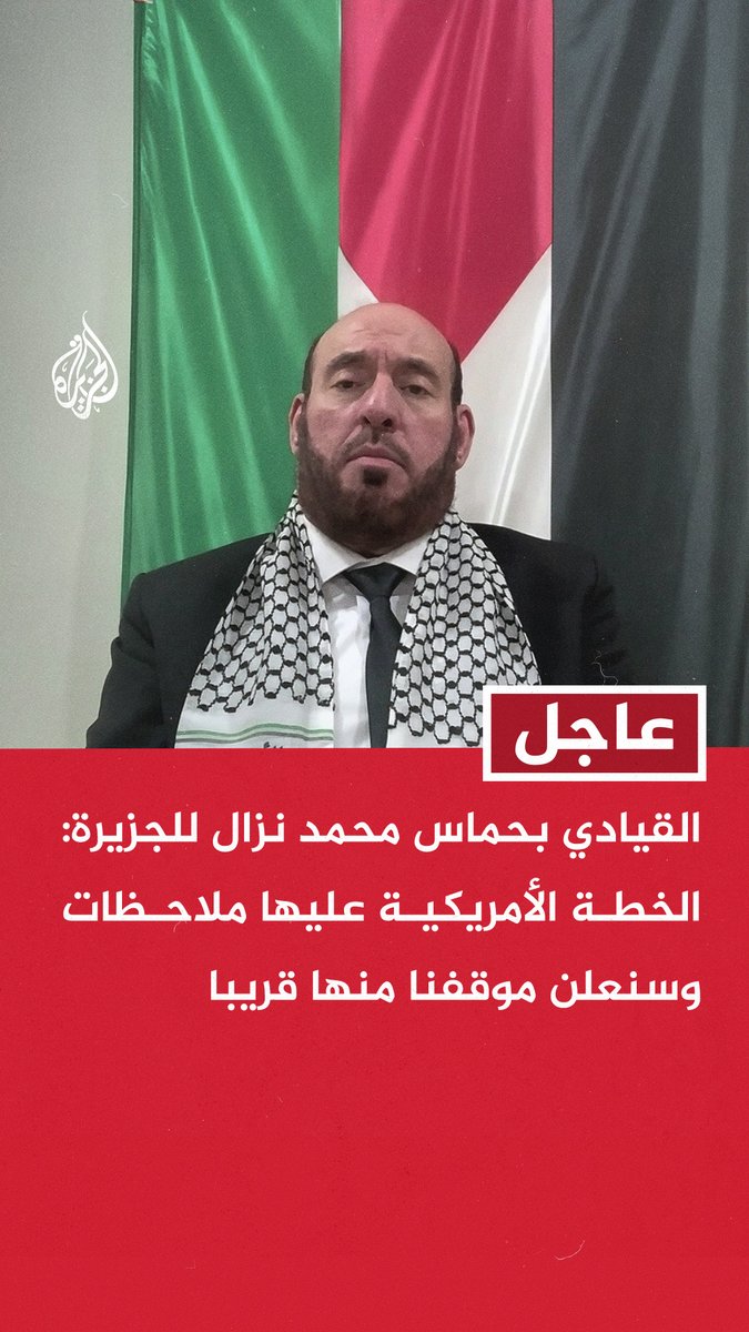 #عاجل | القيادي بحماس محمد نزال للجزيرة: الخطة الأمريكية عليها ملاحظات وسنعلن موقفنا منها قريبا - من حقنا كممثلين للمقاومة أن نبدي ملاحظاتنا بما يحقق مصالح الشعب الفلسطيني - قررنا مناقشة الخطة الأمريكية من منطلق وقف الحرب والمجازر