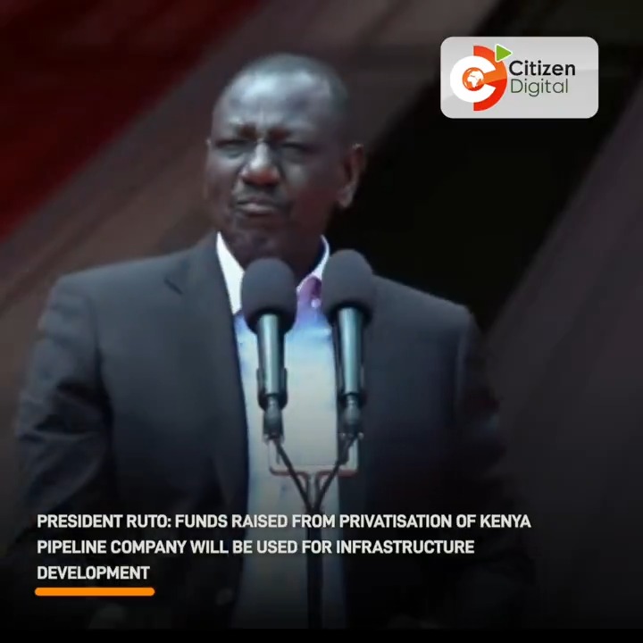 President Ruto: Funds raised from the privatization of the Kenya Pipeline Company will be used for infrastructure development