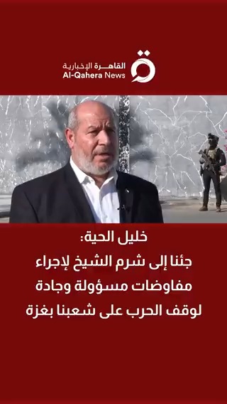 خليل الحية لـ "القاهرة الإخبارية": جئنا إلى شرم الشيخ لإجراء مفاوضات مسؤولة وجادة لوقف الحرب على شعبنا بغزة #مصر #فلسطين #غزة