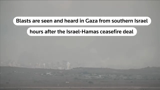 Blasts were seen and heard in Gaza from southern Israel, hours after Israel and Hamas said they had agreed to a long-awaited ceasefire and hostage deal, the first phase of US President Donald Trump's plan to end the war in Gaza
