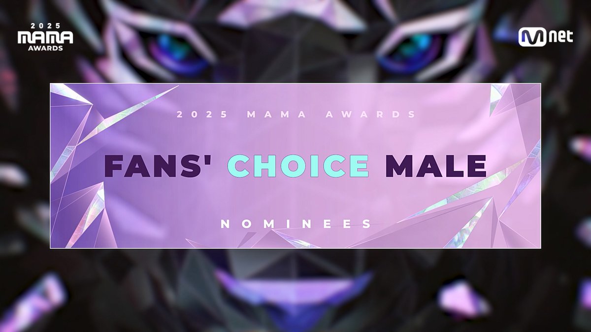 [#2025MAMA] FANS' CHOICE MALE Nominees | VOTE NOW! 📍 1st VOTE : 2025.10.16 18:00 - 2025.10.26 23:59 (KST) * The voting will take place on Mnet Plus and X. * Check the artists' official hashtags on Mnet Plus == 📍 1차 투표 : 2025.10.16 18:00 - 2025.10.26 23:59 (KST) * 본 투표는 Mnet Plus와 X에서 진행됩니다. * 아티스트 공식 해시태그는 Mnet Plus에서 확인하실 수 있습니다. HEAR MY ROAR, UH-HEUNG 2025 MAMA AWARDS 2025.11.28-29 (HKT) KAI Tak Stadium (HONG KONG) & Mnet Plus #MAMAAWARDS #2025MAMAAWARDS #2025MAMAVOTE