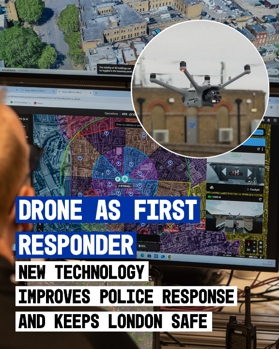 Our new drones can deploy to calls in London instantly. Officers will have a live-time view of a situation before they arrive to help make precise and better-informed decisions to locate suspects and keep communities safe. Faster awareness, smarter responses, safer communities.
