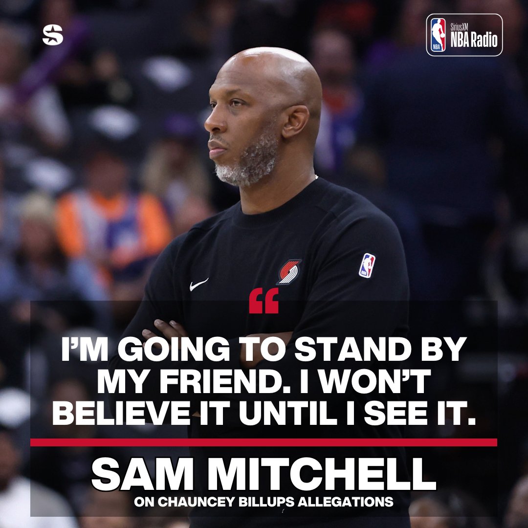 “I’m going to stand by my friend. I won’t believe it until I see it.” Sam Mitchell on the situation involving Trail Blazers Head Coach Chauncey Billups