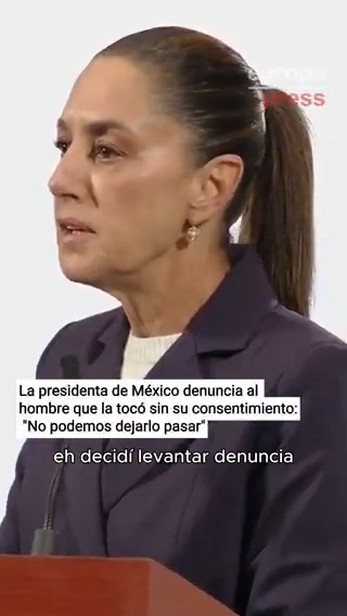 La presidenta de México denuncia al hombre que la tocó sin su consentimiento: "No podemos dejarlo pasar. Si esto le hacen a la presidenta, ¿qué va a pasar con todas las jóvenes mujeres en nuestro país?"