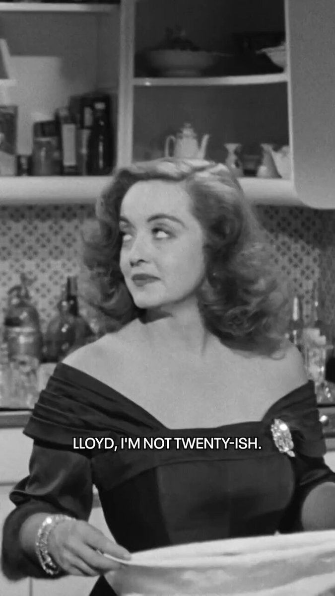 Remember to never ask a woman her age. Bette Davis in ALL ABOUT EVE ('50).