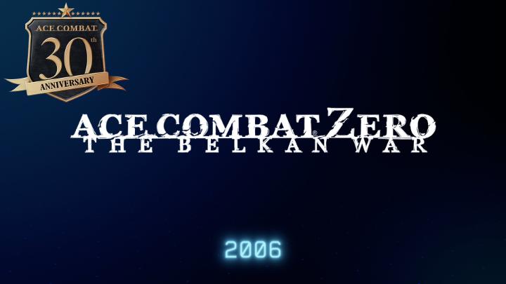 Memorial Video for ‘ACE COMBAT ZERO’, released on 23rd March 2006, is now available. Experience the thrill of “ACE COMBAT ZERO” as you battle through the war-torn skies of Belka! #ACECOMBATZERO #ACEZ #ACECOMBAT #ACE30th