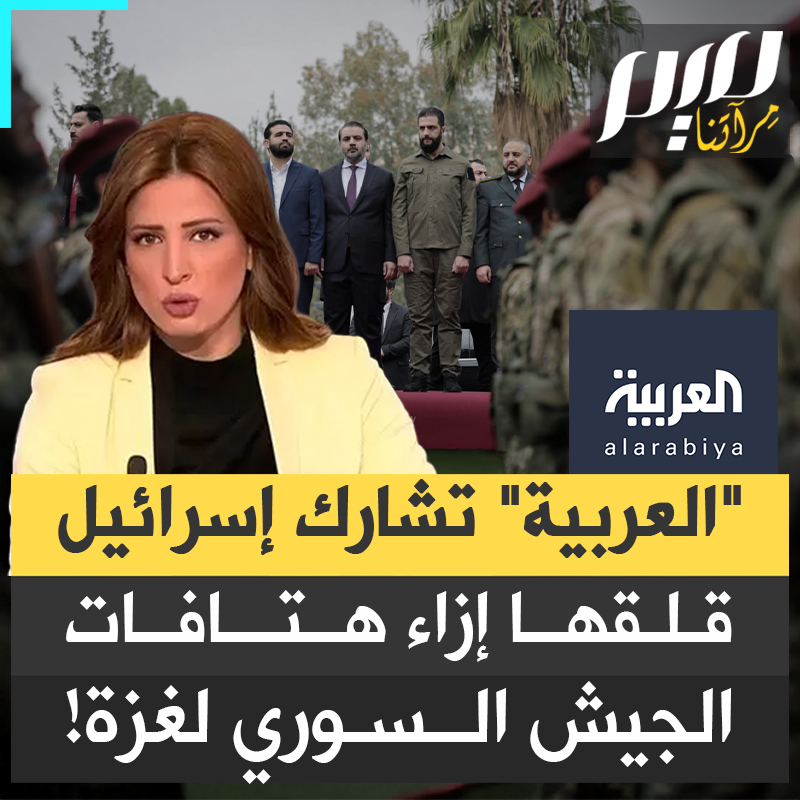 "يريدون منه أن تكون مهمته قمع الشعب فقط كباقي الجيوش العربية".. قناة "العربية" تشارك الاحتلال الإسرائيلي قلقه إزاء ترديد الجيش السوري هتافات لغزة، وأخرى تحمل طابعا إسلاميا.