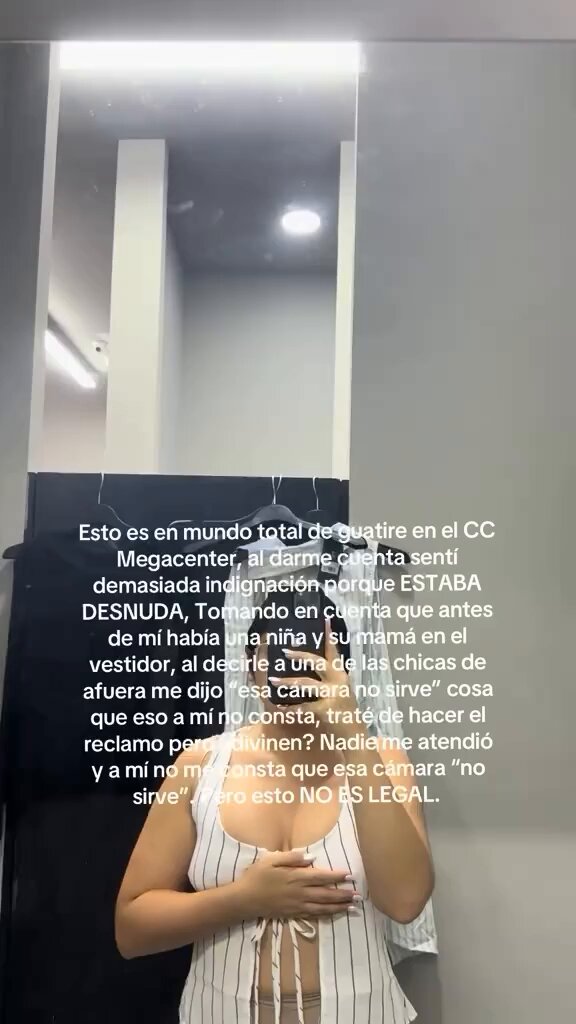 Una mujer denuncia que la tienda "Mundo total" del Centro Comercial Mega Center en Guatire, estado Miranda, una cámara apuntaba hacia el vestidor y ella estaba con poca ropa. Agrego que antes de ella, llegó a estar una niña con su madre. Se quejó en el sitio pero nadie la atendió