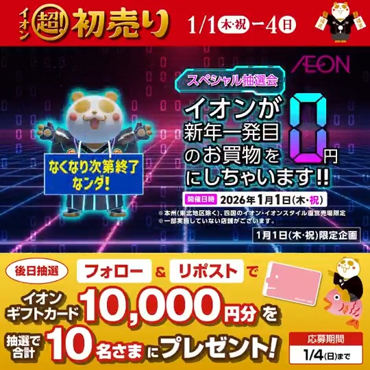 予告📣 🎊1/1(木・祝)限定スペシャル抽選会🎊 なんとイオンが 新年一発目のお買物を抽選で0️⃣円に!？ 先着順でなくなり次第終了だから イオンに急げ💨 イオン超!初売りは2026年1月1日〜4日🐼 1/4迄CP開催中🎉 ① イオン をフォロー ②本投稿をリポスト 後日抽選でイオンギフトカードが当たる‼