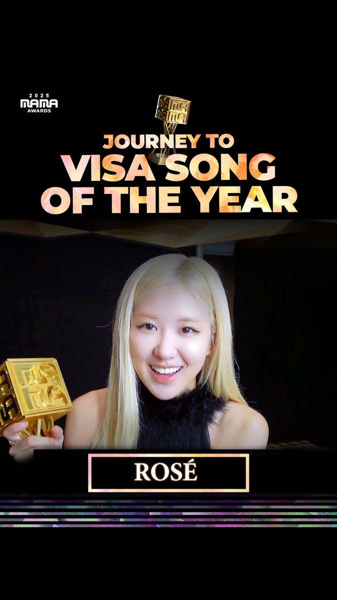 [#2025MAMA] JOURNEY TO VISA SONG OF THE YEAR #ROSÉ 🏆 Every step, remembered. 오늘이 있기까지, 함께 쌓아온 ROSÉ의 기록들 2021 BEST DANCE PERFORMANCE SOLO 2024 GLOBAL SENSATION 2025 BEST COLLABORATION 2025 BEST VOCAL PERFORMANCE SOLO 2025 BEST FEMALE ARTIST 2025 VISA SONG OF THE YEAR HEAR MY ROAR, UH-HEUNG 2025 MAMA AWARDS #MAMAAWARDS #2025MAMAAWARDS